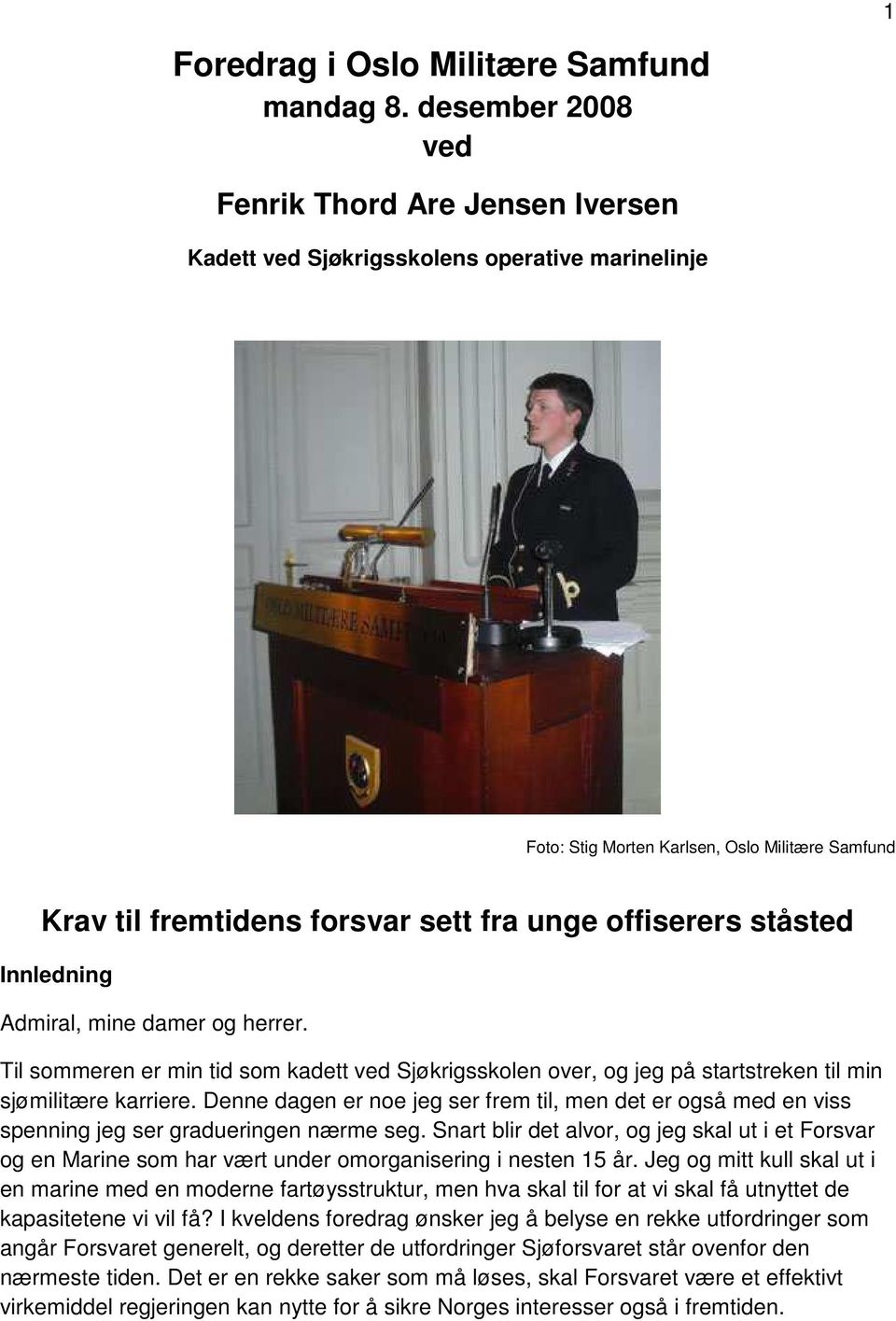 offiserers ståsted Innledning Admiral, mine damer og herrer. Til sommeren er min tid som kadett ved Sjøkrigsskolen over, og jeg på startstreken til min sjømilitære karriere.