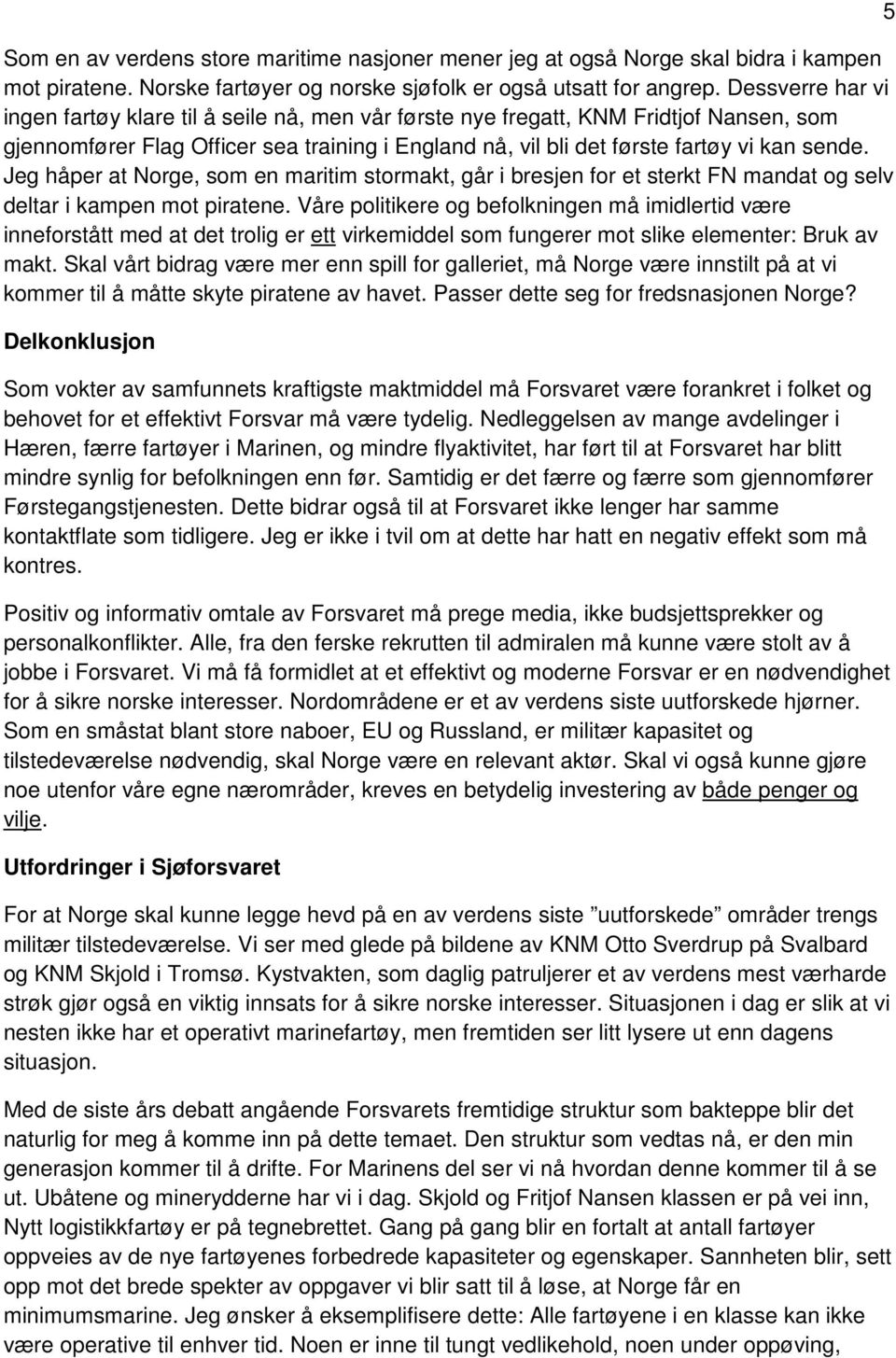 Jeg håper at Norge, som en maritim stormakt, går i bresjen for et sterkt FN mandat og selv deltar i kampen mot piratene.