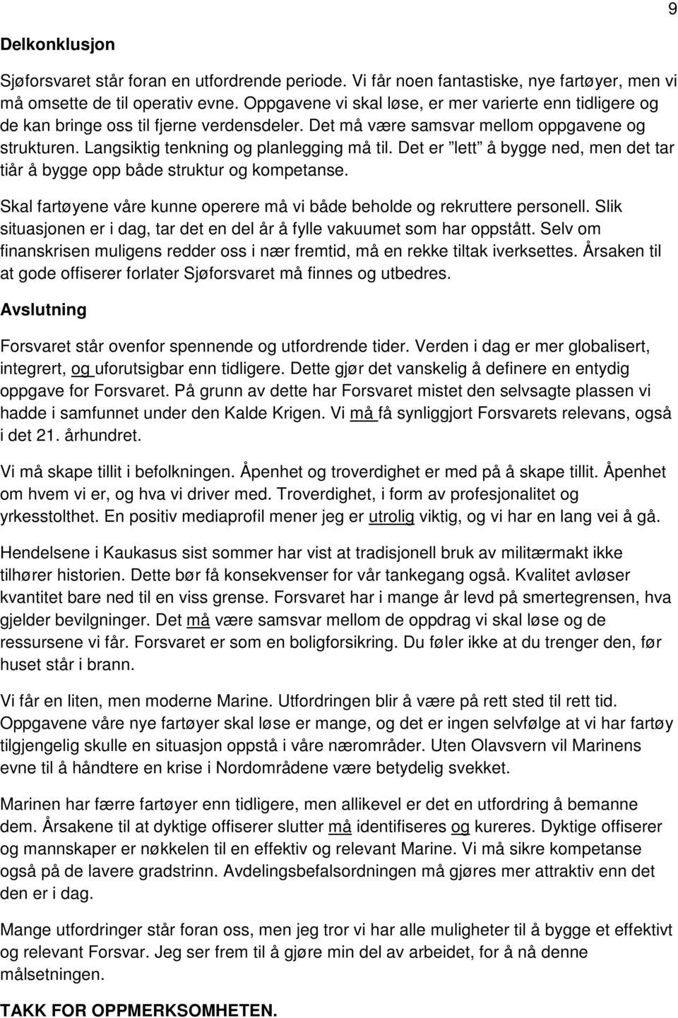 Det er lett å bygge ned, men det tar tiår å bygge opp både struktur og kompetanse. Skal fartøyene våre kunne operere må vi både beholde og rekruttere personell.