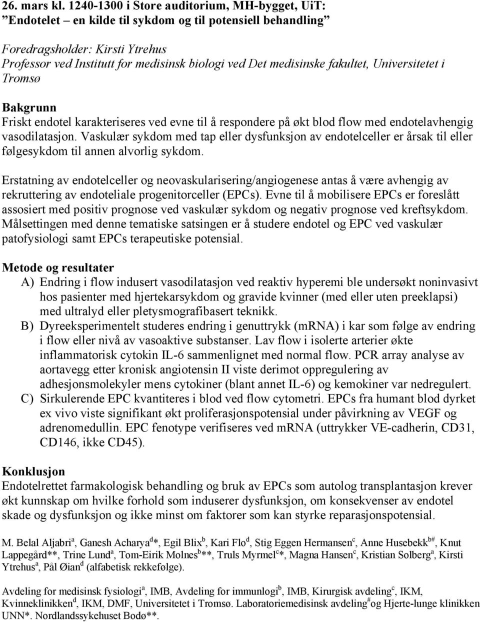 medisinske fakultet, Universitetet i Tromsø Bakgrunn Friskt endotel karakteriseres ved evne til å respondere på økt blod flow med endotelavhengig vasodilatasjon.