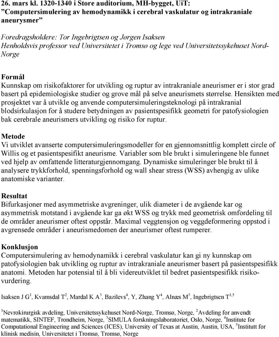 professor ved Universitetet i Tromsø og lege ved Universitetssykehuset Nord- Norge Formål Kunnskap om risikofaktorer for utvikling og ruptur av intrakraniale aneurismer er i stor grad basert på