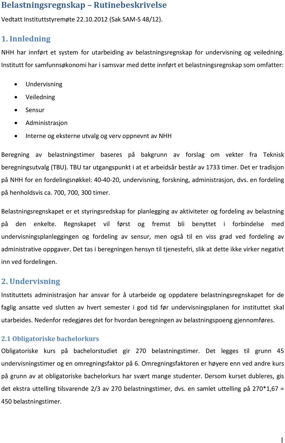 Institutt for samfunnsøkonomi har i samsvar med dette innført et belastningsregnskap som omfatter: Undervisning Veiledning Sensur Administrasjon Interne og eksterne utvalg og verv oppnevnt av NHH