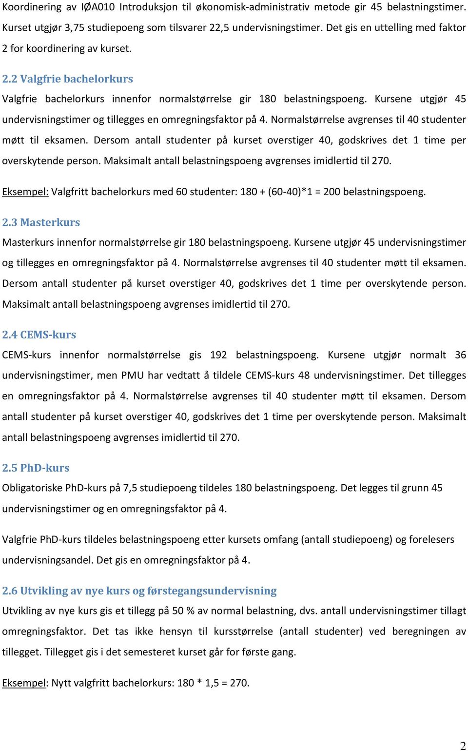 Kursene utgjør 45 undervisningstimer og tillegges en omregningsfaktor på 4. Normalstørrelse avgrenses til 40 studenter møtt til eksamen.