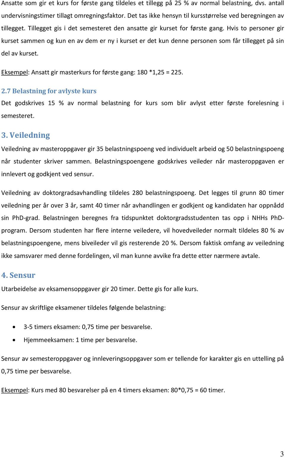 Hvis to personer gir kurset sammen og kun en av dem er ny i kurset er det kun denne personen som får tillegget på sin del av kurset. Eksempel: Ansatt gir masterkurs for første gang: 180 *1,25 = 225.