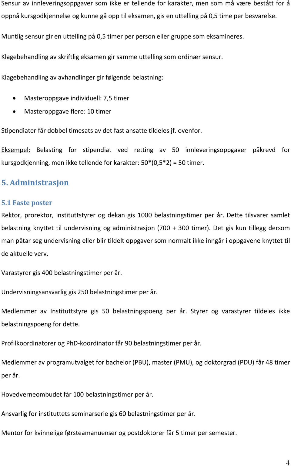 Klagebehandling av avhandlinger gir følgende belastning: Masteroppgave individuell: 7,5 timer Masteroppgave flere: 10 timer Stipendiater får dobbel timesats av det fast ansatte tildeles jf. ovenfor.