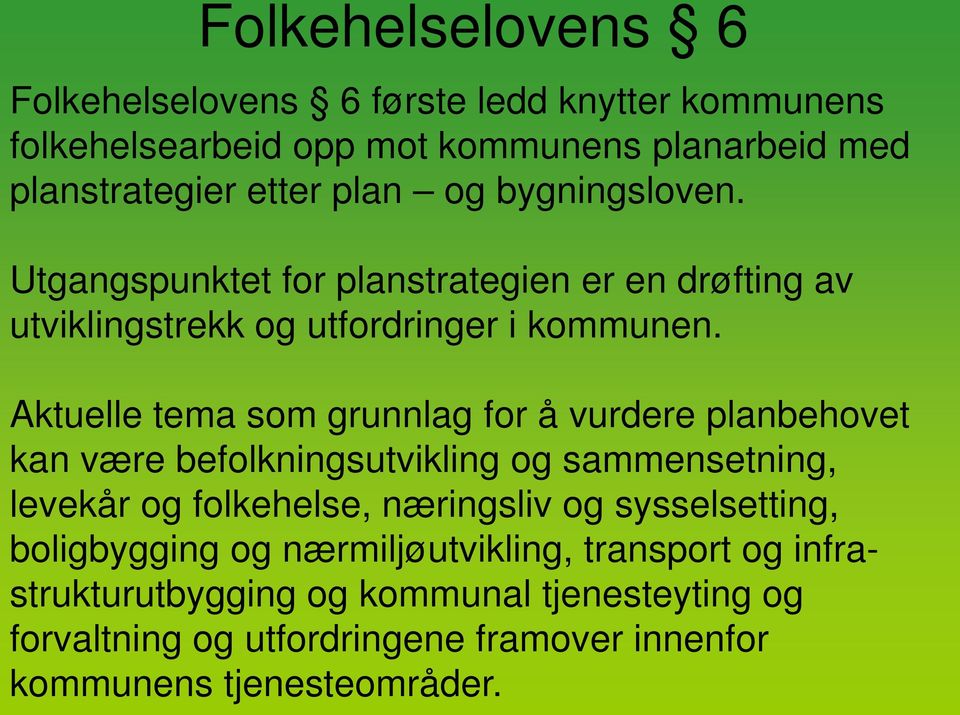 Aktuelle tema som grunnlag for å vurdere planbehovet kan være befolkningsutvikling og sammensetning, levekår og folkehelse, næringsliv og