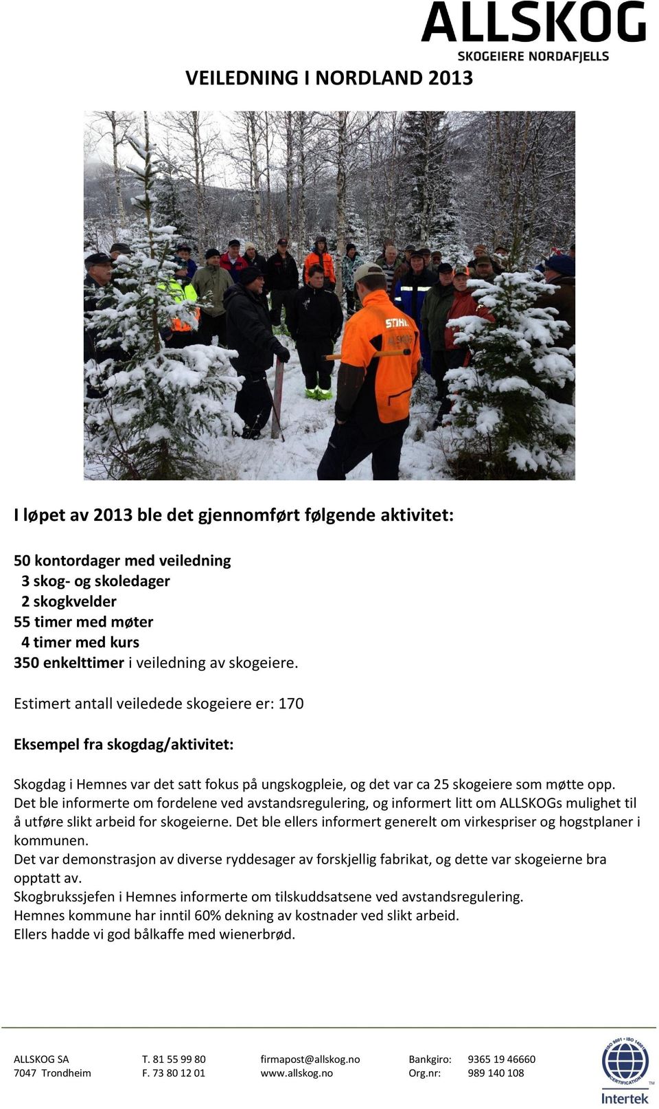 Det ble informerte om fordelene ved avstandsregulering, og informert litt om ALLSKOGs mulighet til å utføre slikt arbeid for skogeierne.