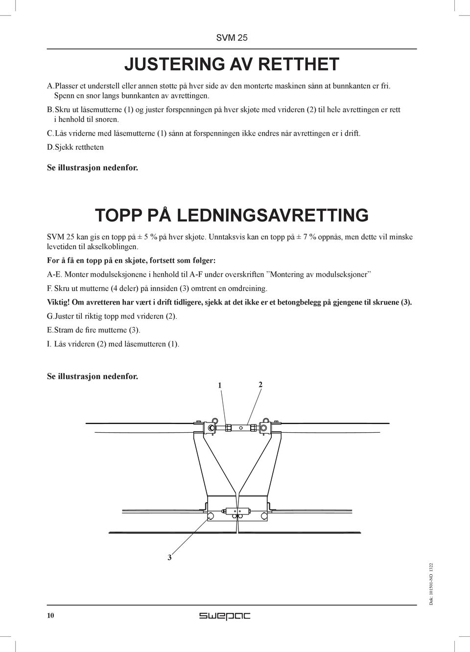 Lås vriderne med låsemutterne (1) sånn at forspenningen ikke endres når avrettingen er i drift. D. Sjekk rettheten Se illustrasjon nedenfor.