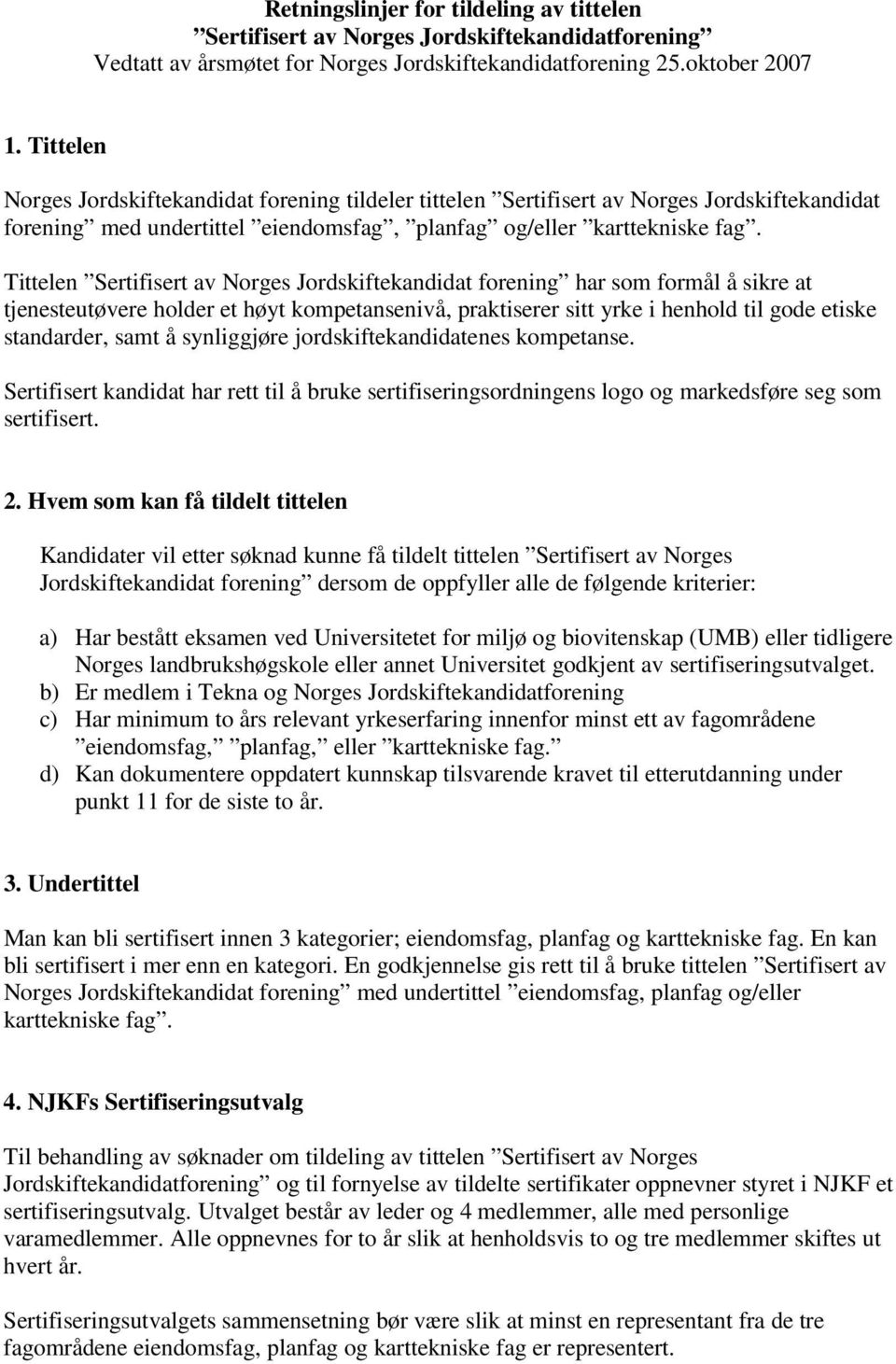 Tittelen Sertifisert av Norges Jordskiftekandidat forening har som formål å sikre at tjenesteutøvere holder et høyt kompetansenivå, praktiserer sitt yrke i henhold til gode etiske standarder, samt å