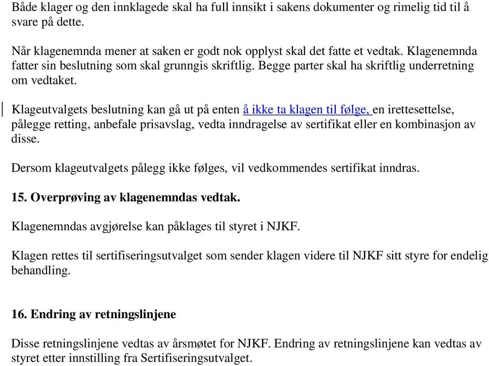 Klageutvalgets beslutning kan gå ut på enten å ikke ta klagen til følge, en irettesettelse, pålegge retting, anbefale prisavslag, vedta inndragelse av sertifikat eller en kombinasjon av disse.