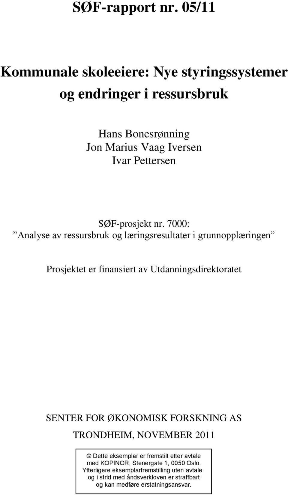 7000: Analyse av ressursbruk og læringsresultater i grunnopplæringen Prosjektet er finansiert av Utdanningsdirektoratet SENTER FOR