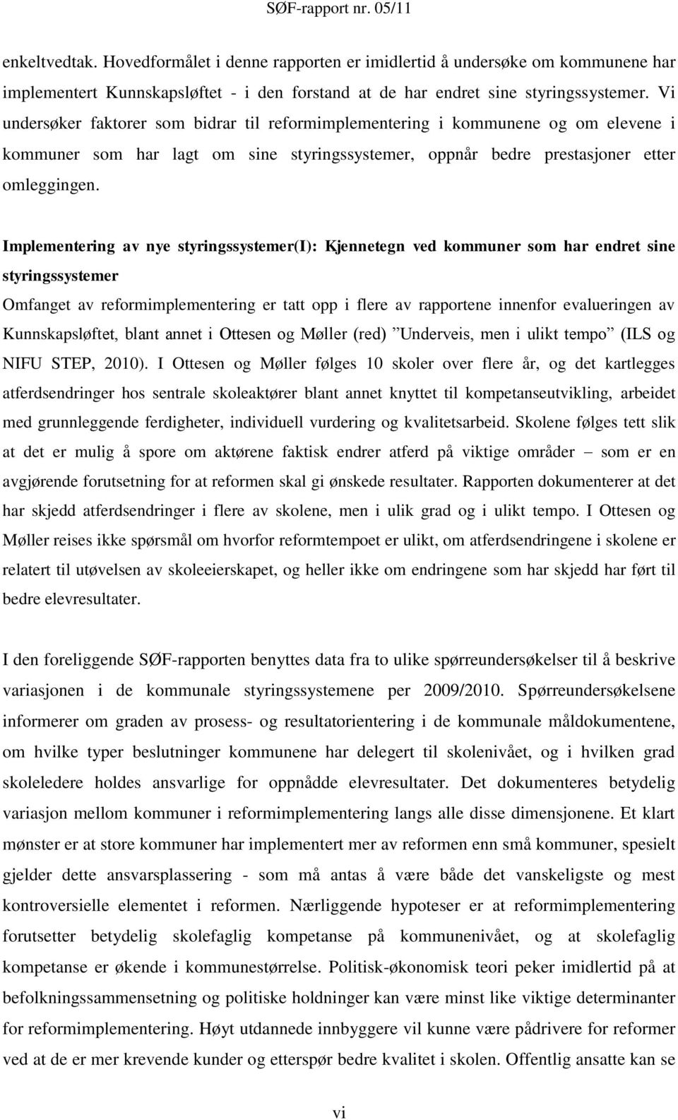 Implementering av nye styringssystemer(i): Kjennetegn ved kommuner som har endret sine styringssystemer Omfanget av reformimplementering er tatt opp i flere av rapportene innenfor evalueringen av