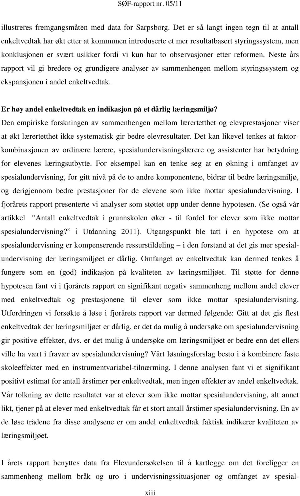 etter reformen. Neste års rapport vil gi bredere og grundigere analyser av sammenhengen mellom styringssystem og ekspansjonen i andel enkeltvedtak.