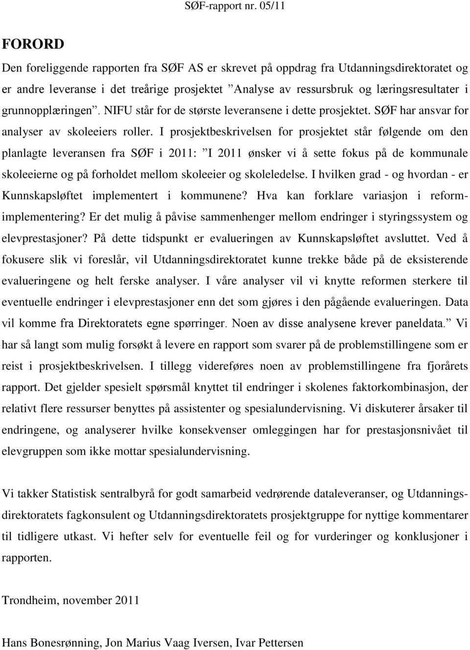 I prosjektbeskrivelsen for prosjektet står følgende om den planlagte leveransen fra SØF i 2011: I 2011 ønsker vi å sette fokus på de kommunale skoleeierne og på forholdet mellom skoleeier og