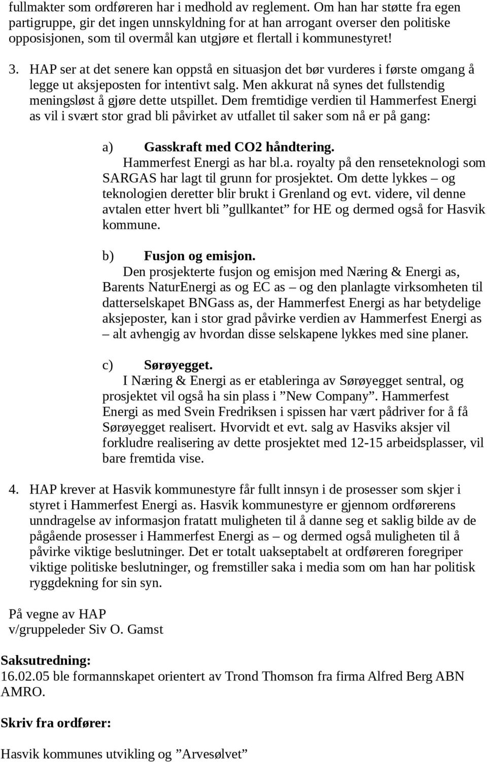 HAP ser at det senere kan oppstå en situasjon det bør vurderes i første omgang å legge ut aksjeposten for intentivt salg. Men akkurat nå synes det fullstendig meningsløst å gjøre dette utspillet.