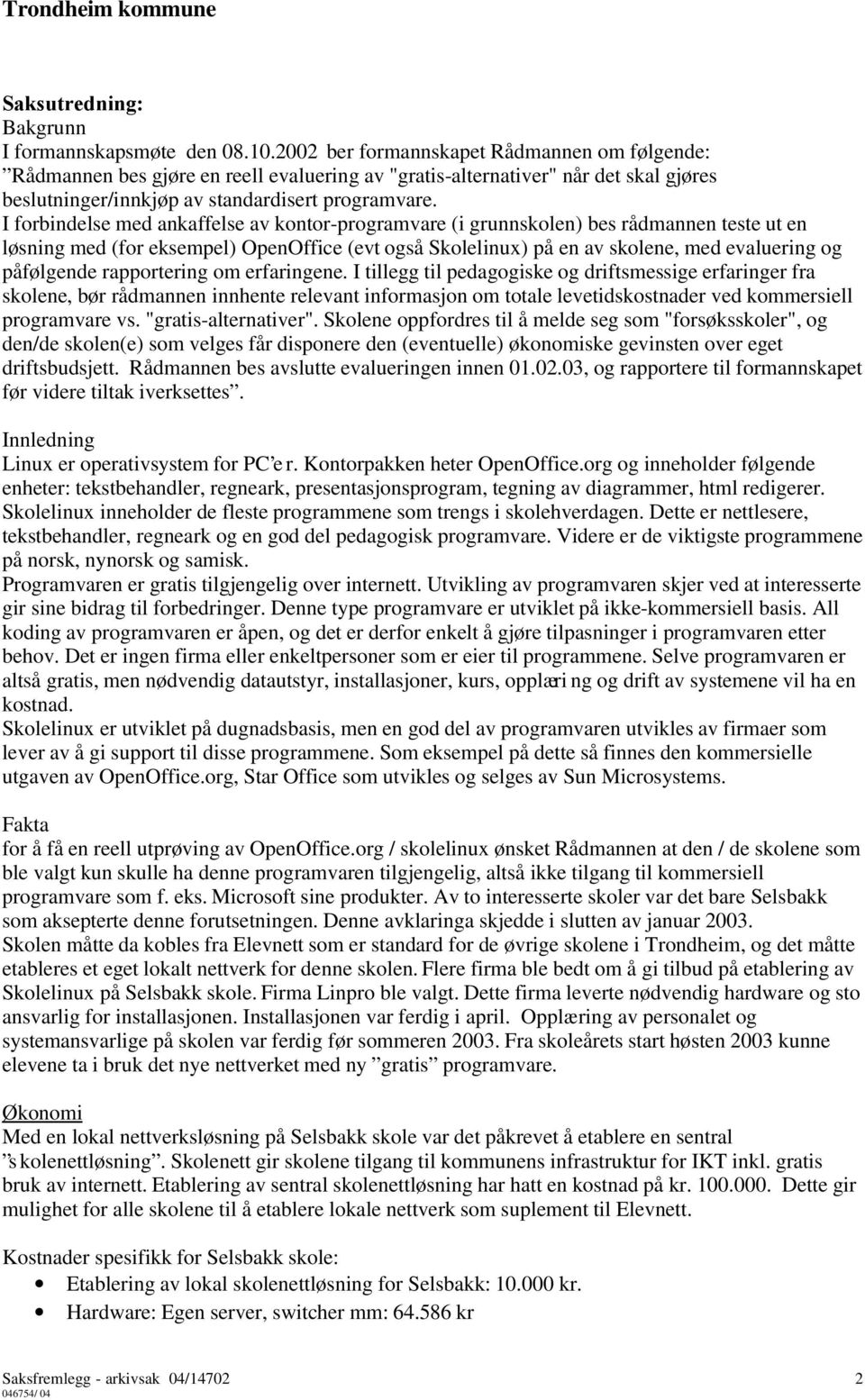 I forbindelse med ankaffelse av kontor programvare (i grunnskolen) bes rådmannen teste ut en løsning med (for eksempel) OpenOffice (evt også Skolelinux) på en av skolene, med evaluering og påfølgende