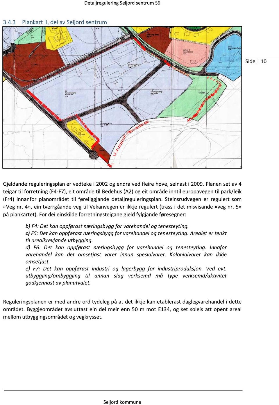 steinsrudvegener regulert som «Vegnr. 4», ein tverrgåandeveg til Vekanvegener ikkje regulert (trassi det misvisande«vegnr. 5» på plankartet).