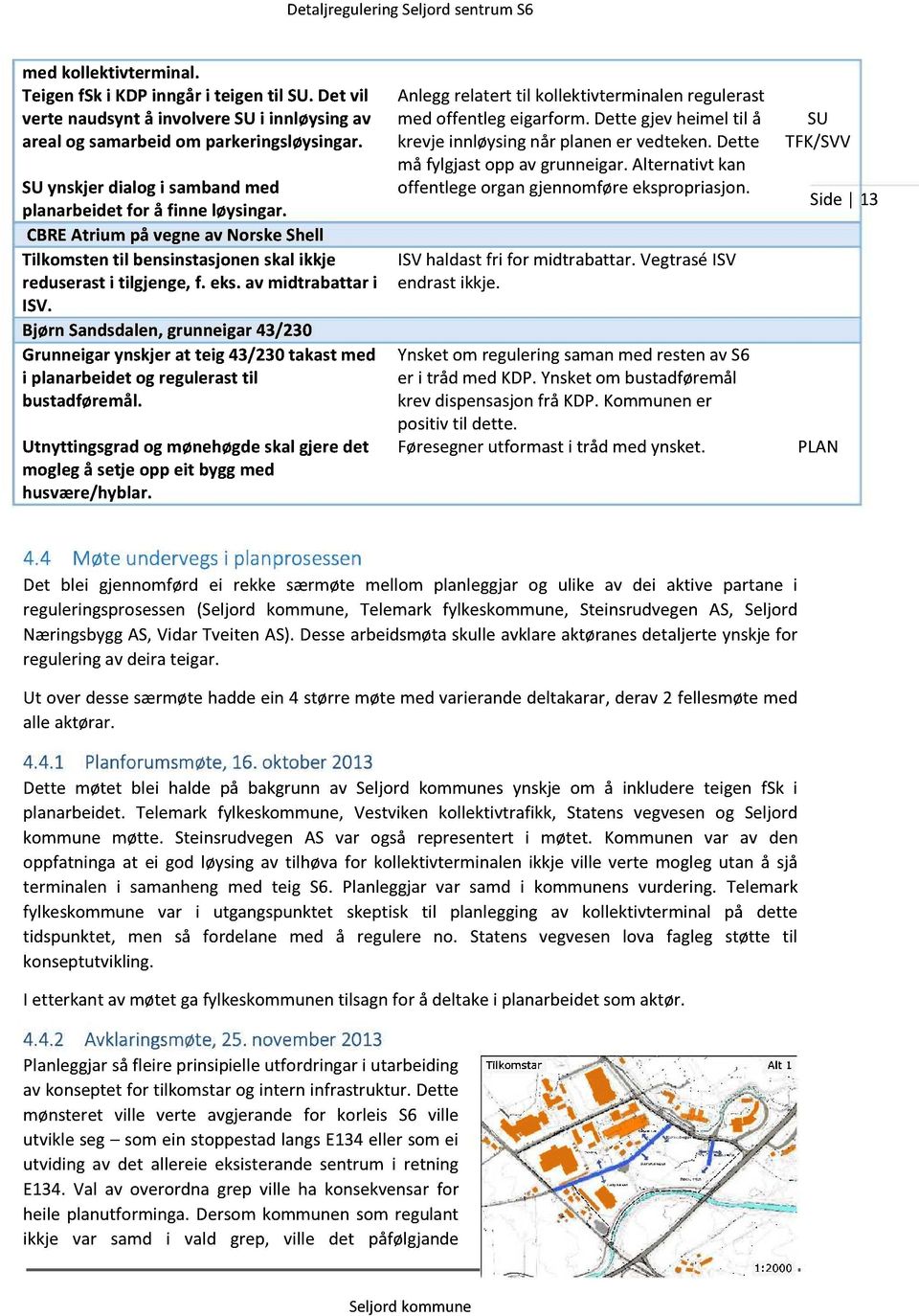 BjørnSandsdalen,grunneigar43/230 Grunneigarynskjerat teig 43/230 takast med i planarbeidetogregulerasttil bustadføremål.