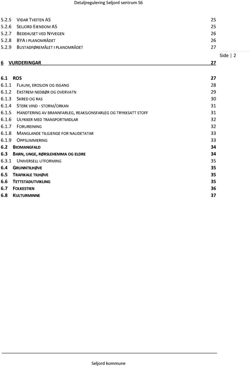 1.6 ULYKKERMEDTRANSPORT MIDLAR 32 6.1.7 FORUREINING 32 6.1.8 MANGLANDETILGJENGEFORNAUDETATAR 33 6.1.9 OPPSUMMERING 33 6.2 BIOMANGFALD 34 6.