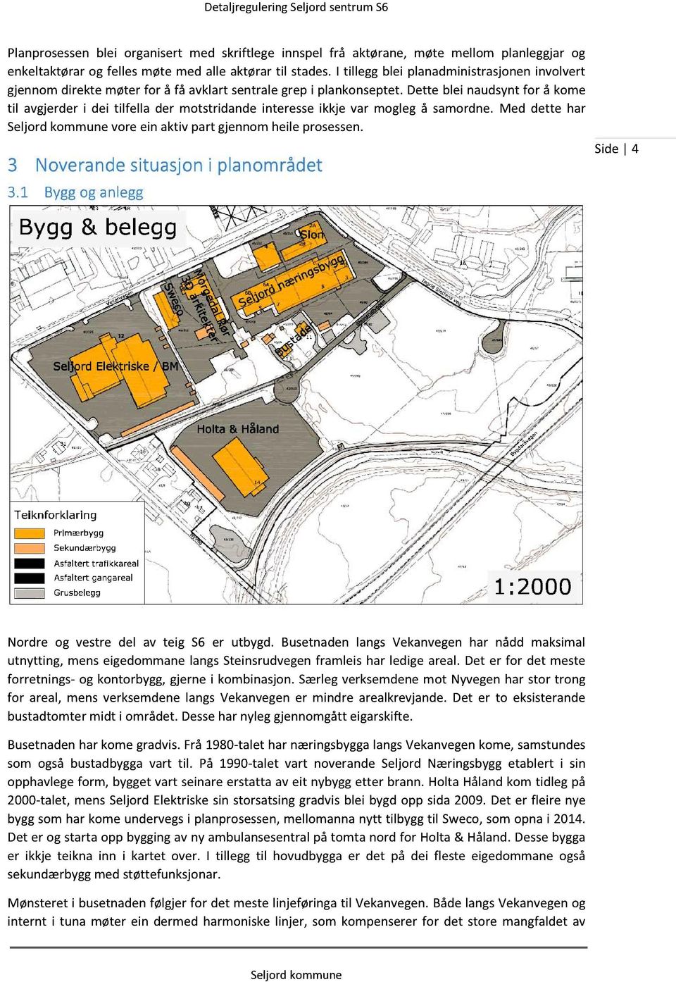 dette blei naudsyntfor å kome til avgjerderi dei tilfella der motstridande interesseikkje var moglegå samordne.med dette har vore ein aktiv part gjennomheileprosessen.