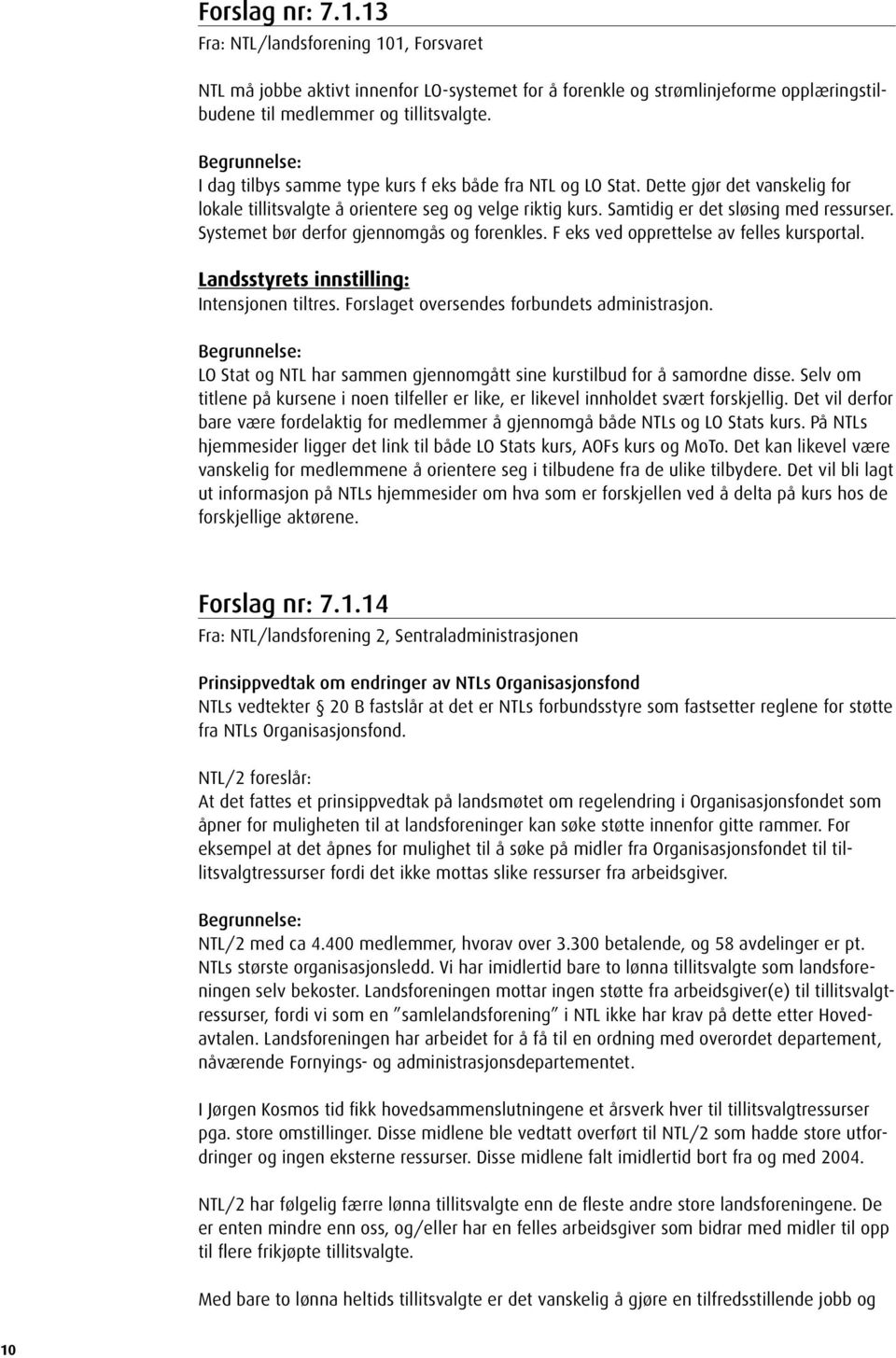 Systemet bør derfor gjennomgås og forenkles. F eks ved opprettelse av felles kursportal. Intensjonen tiltres. Forslaget oversendes forbundets administrasjon.