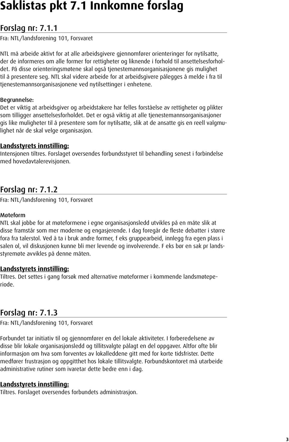 1 Fra: NTL/landsforening 101, Forsvaret NTL må arbeide aktivt for at alle arbeidsgivere gjennomfører orienteringer for nytilsatte, der de informeres om alle former for rettigheter og liknende i