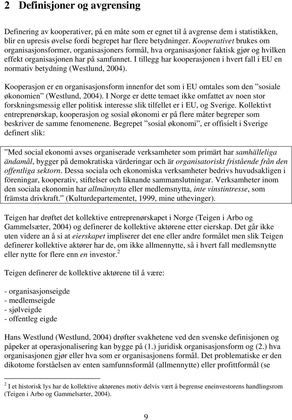 I tillegg har kooperasjonen i hvert fall i EU en normativ betydning (Westlund, 2004). Kooperasjon er en organisasjonsform innenfor det som i EU omtales som den sosiale økonomien (Westlund, 2004).