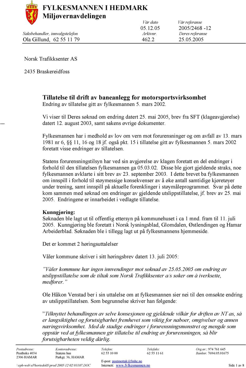 mars 2002. --- Vi viser til Deres søknad om endring datert 25. mai 2005, brev fra SFT (klageavgjørelse) datert 12. august 2003, samt sakens øvrige dokumenter.