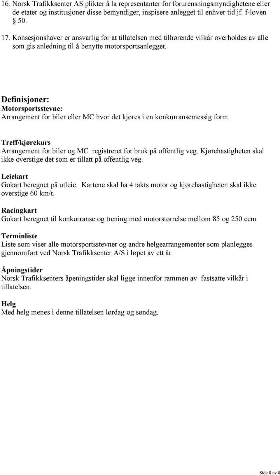 Definisjoner: Motorsportsstevne: Arrangement for biler eller MC hvor det kjøres i en konkurransemessig form. Treff/kjørekurs Arrangement for biler og MC registreret for bruk på offentlig veg.