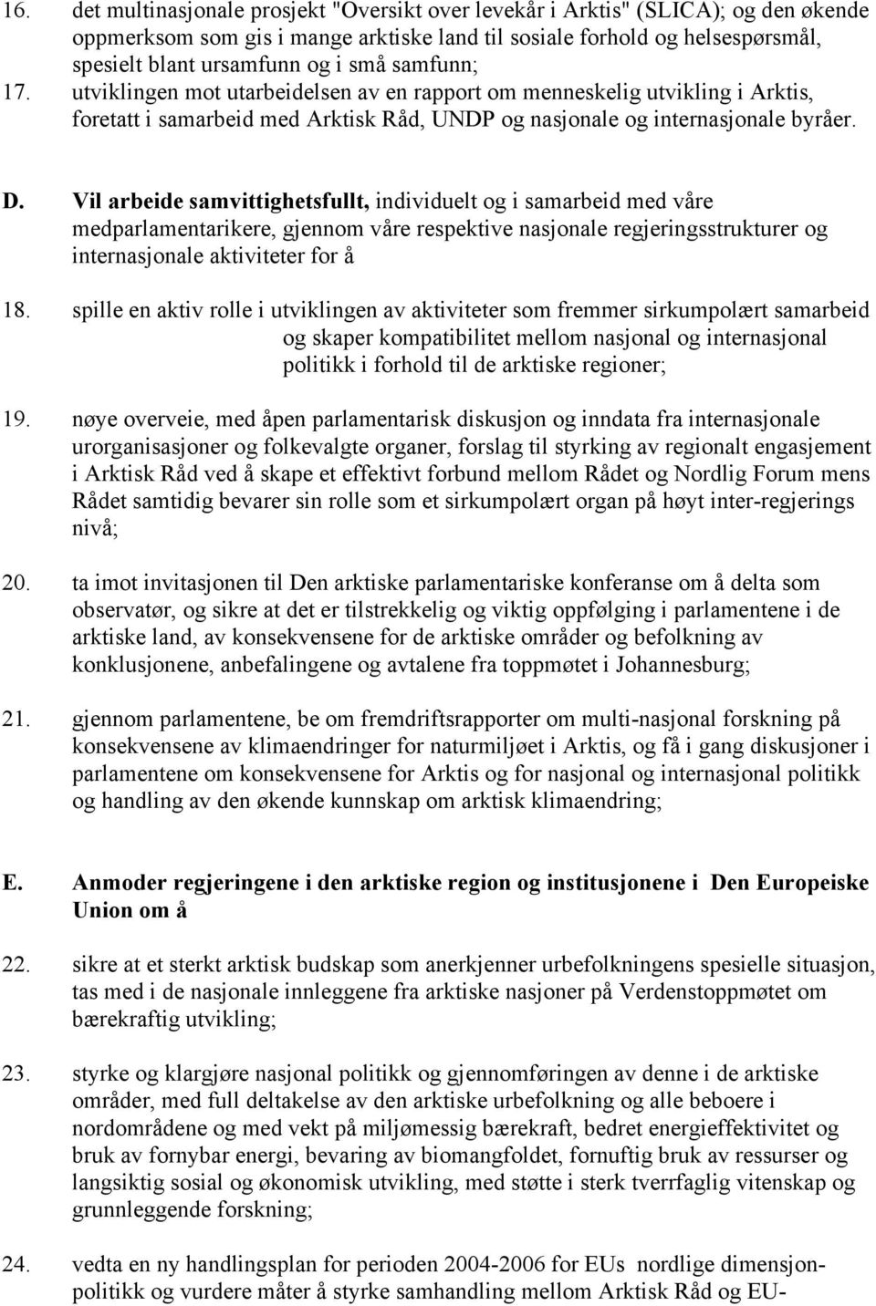 Vil arbeide samvittighetsfullt, individuelt og i samarbeid med våre medparlamentarikere, gjennom våre respektive nasjonale regjeringsstrukturer og internasjonale aktiviteter for å 18.