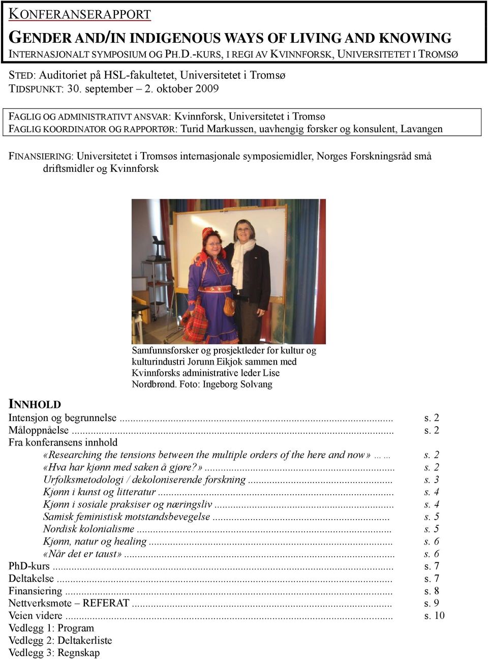 oktober 2009 FAGLIG OG ADMINISTRATIVT ANSVAR: Kvinnforsk, Universitetet i Tromsø FAGLIG KOORDINATOR OG RAPPORTØR: Turid Markussen, uavhengig forsker og konsulent, Lavangen FINANSIERING: Universitetet