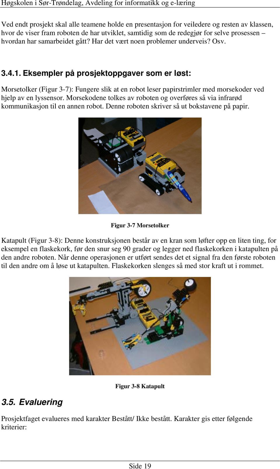 Eksempler på prosjektoppgaver som er løst: Morsetolker (Figur 3-7): Fungere slik at en robot leser papirstrimler med morsekoder ved hjelp av en lyssensor.