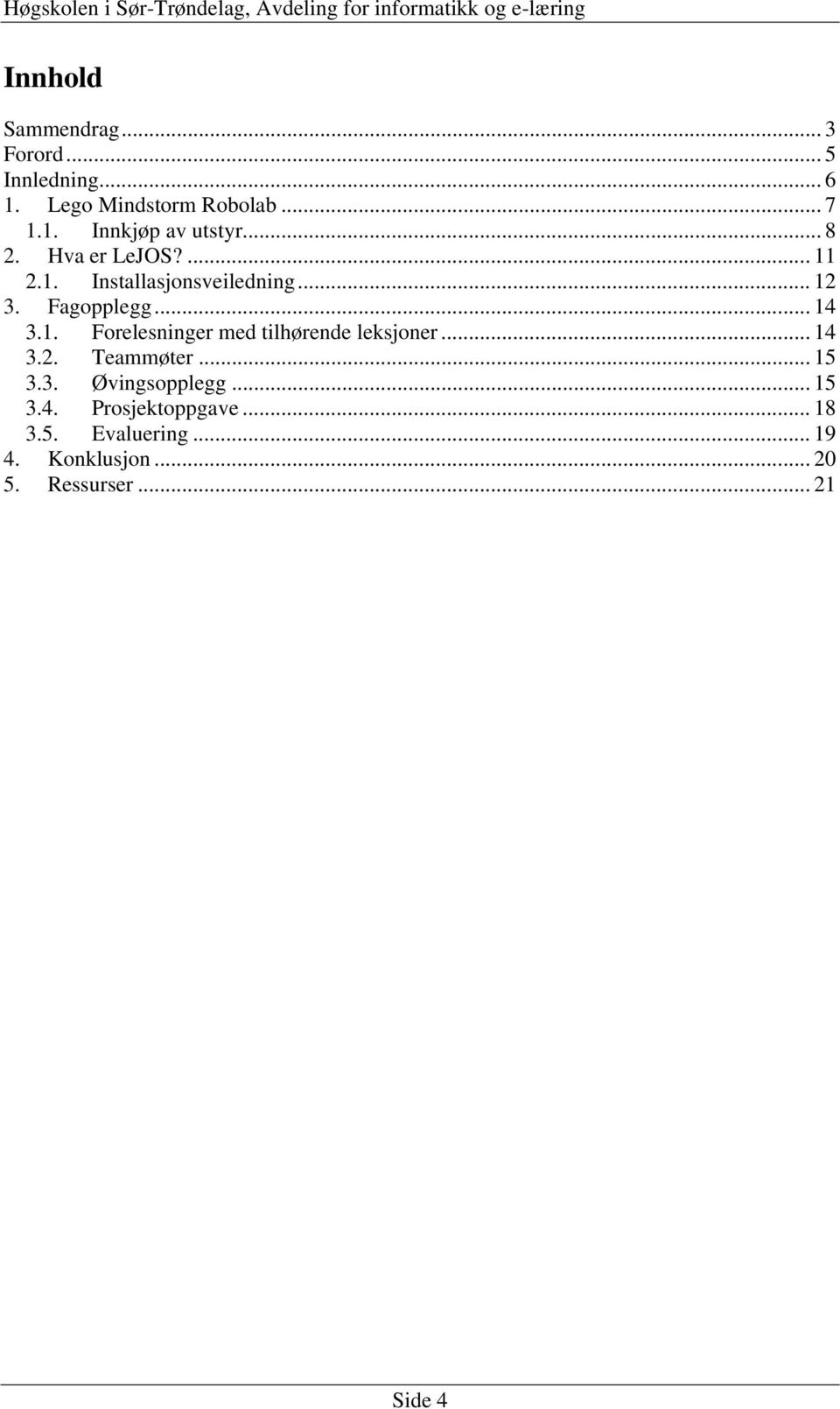 .. 14 3.2. Teammøter... 15 3.3. Øvingsopplegg... 15 3.4. Prosjektoppgave... 18 3.5. Evaluering.