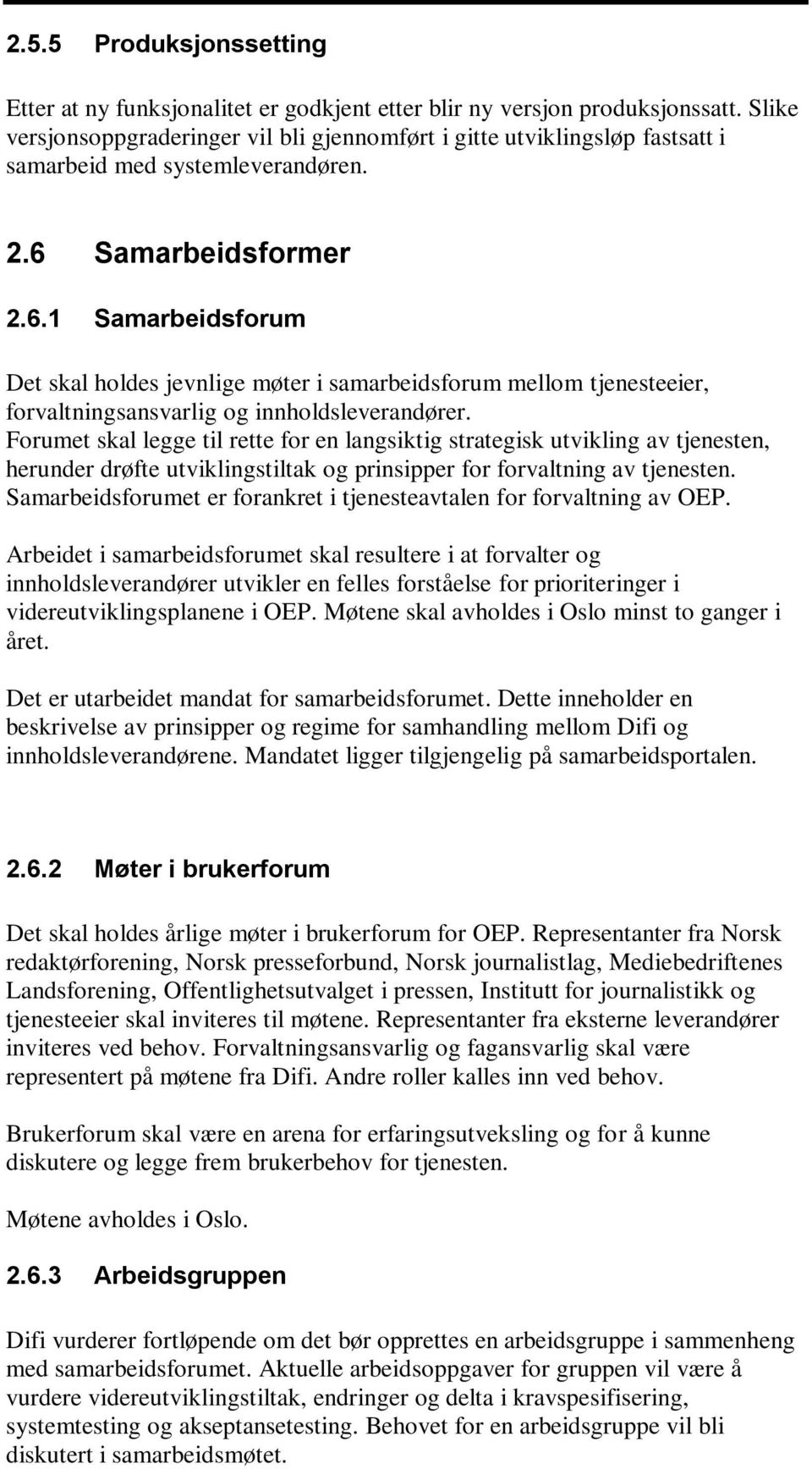 Samarbeidsformer 2.6.1 Samarbeidsforum Det skal holdes jevnlige møter i samarbeidsforum mellom tjenesteeier, forvaltningsansvarlig og innholdsleverandører.