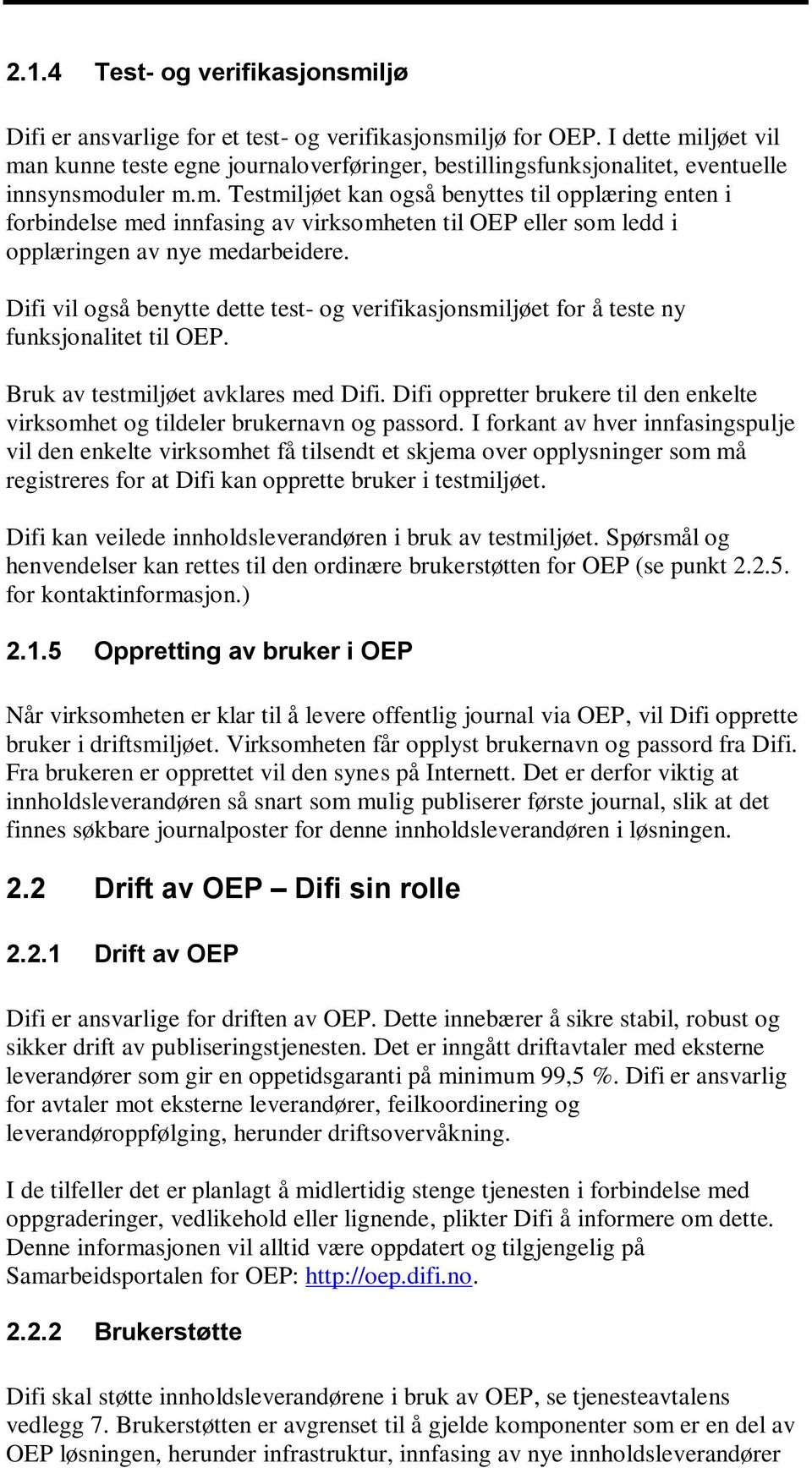 Difi vil også benytte dette test- og verifikasjonsmiljøet for å teste ny funksjonalitet til OEP. Bruk av testmiljøet avklares med Difi.