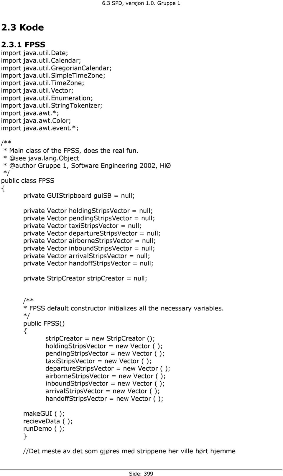 object * @author Gruppe 1, Software Engineering 2002, HiØ */ public class FPSS private GUIStripboard guisb = null; private Vector holdingstripsvector = null; private Vector pendingstripsvector =