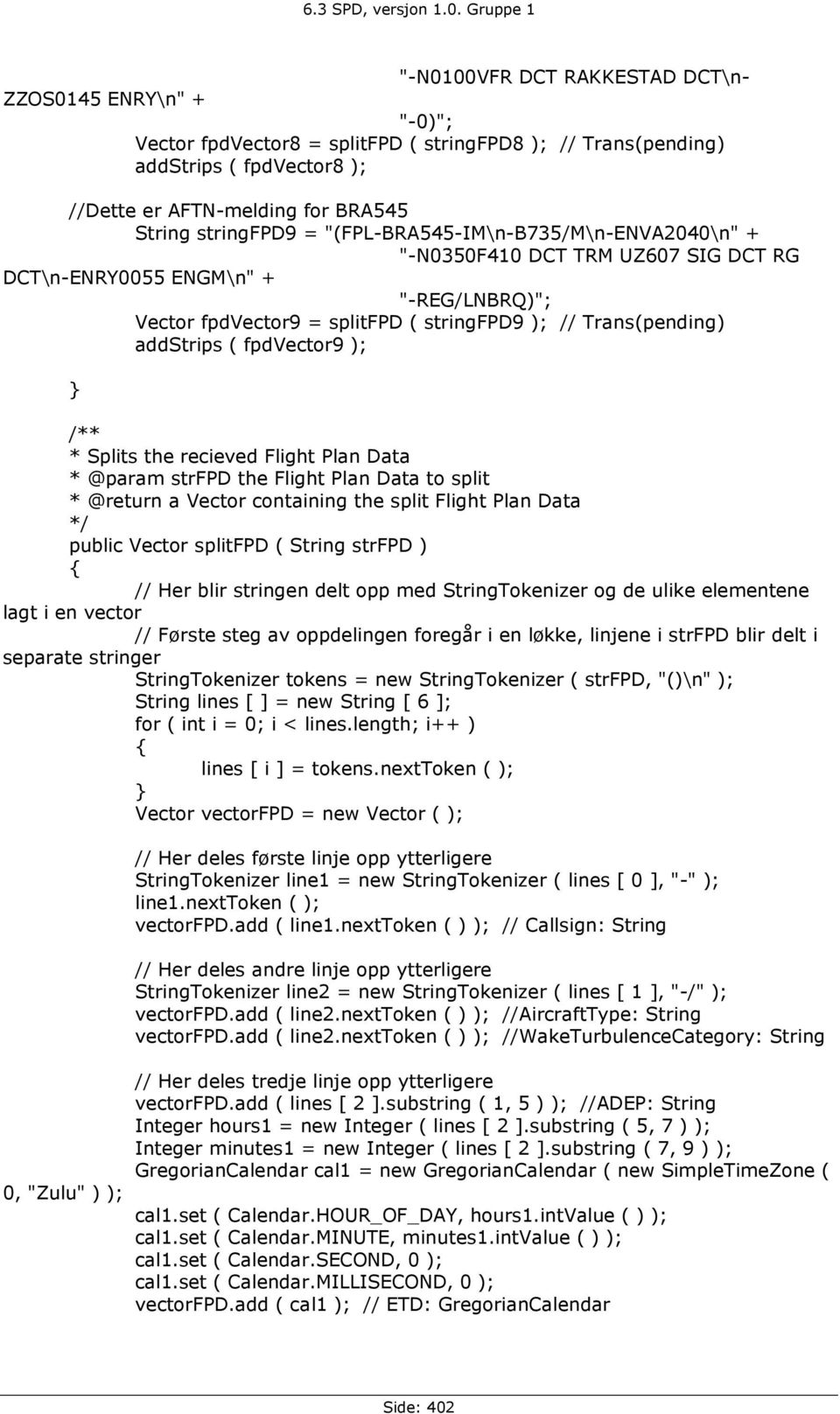 fpdvector9 ); /** * Splits the recieved Flight Plan Data * @param strfpd the Flight Plan Data to split * @return a Vector containing the split Flight Plan Data */ public Vector splitfpd ( String