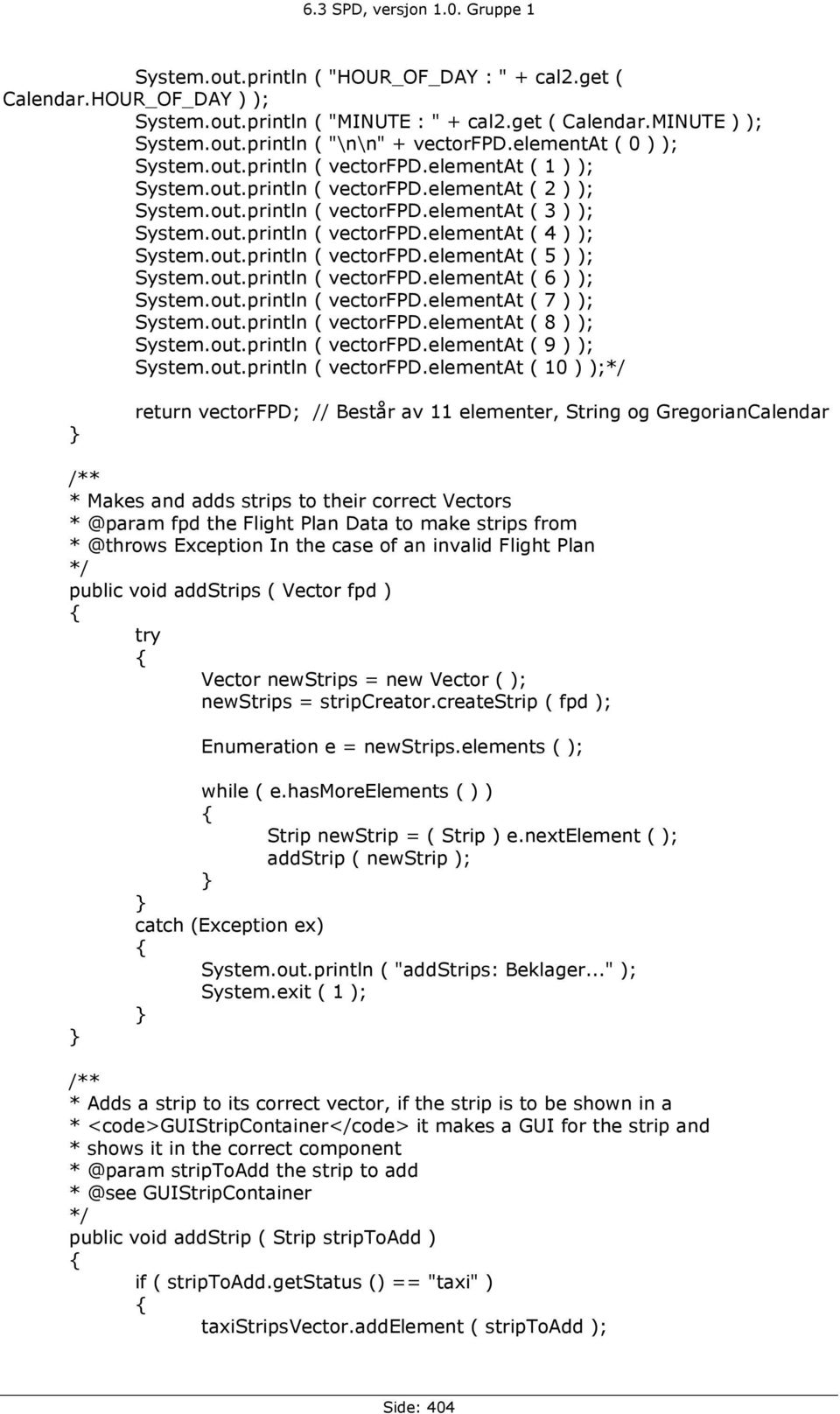 out.println ( vectorfpd.elementat ( 5 ) ); System.out.println ( vectorfpd.elementat ( 6 ) ); System.out.println ( vectorfpd.elementat ( 7 ) ); System.out.println ( vectorfpd.elementat ( 8 ) ); System.