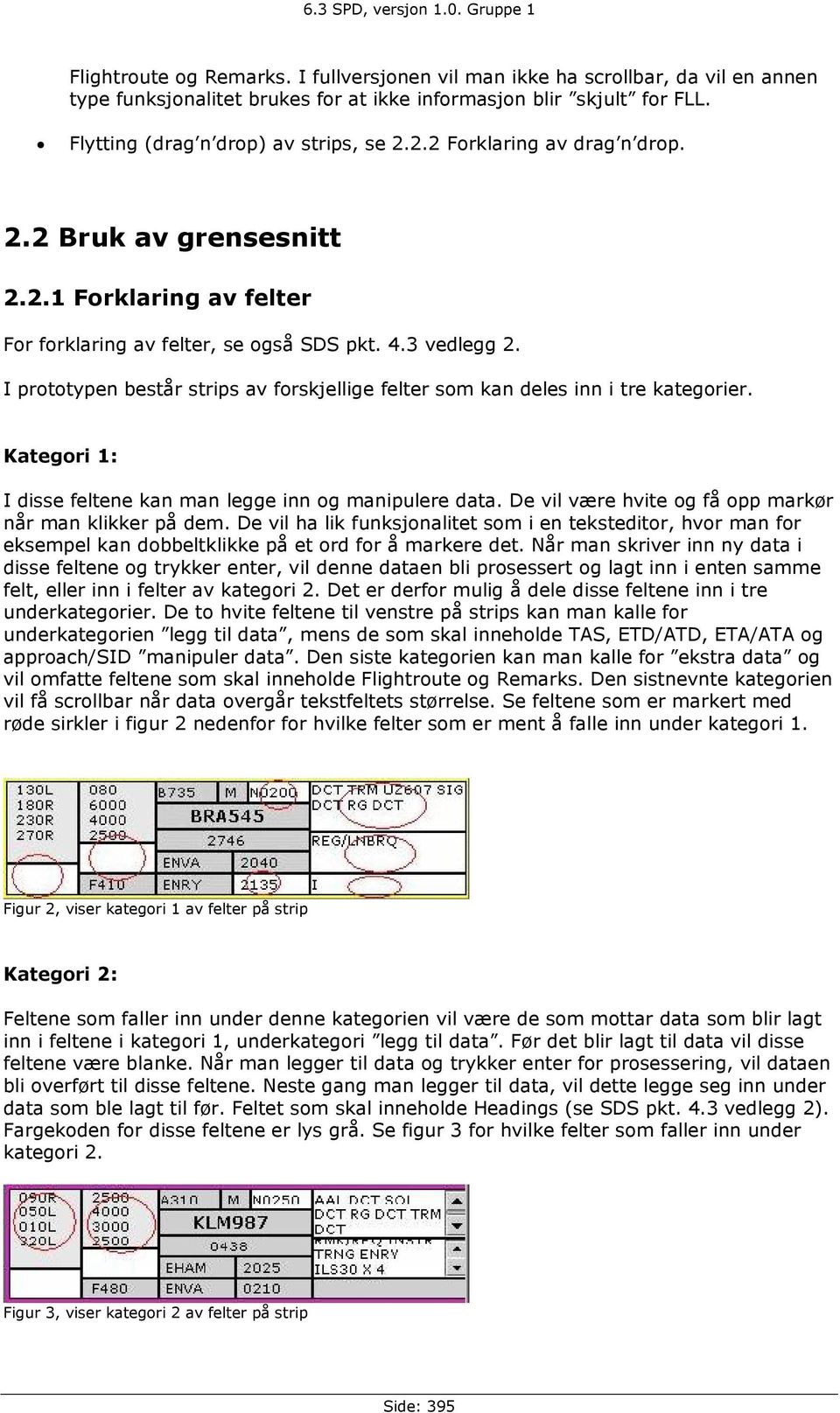 I prototypen består strips av forskjellige felter som kan deles inn i tre kategorier. Kategori 1: I disse feltene kan man legge inn og manipulere data.