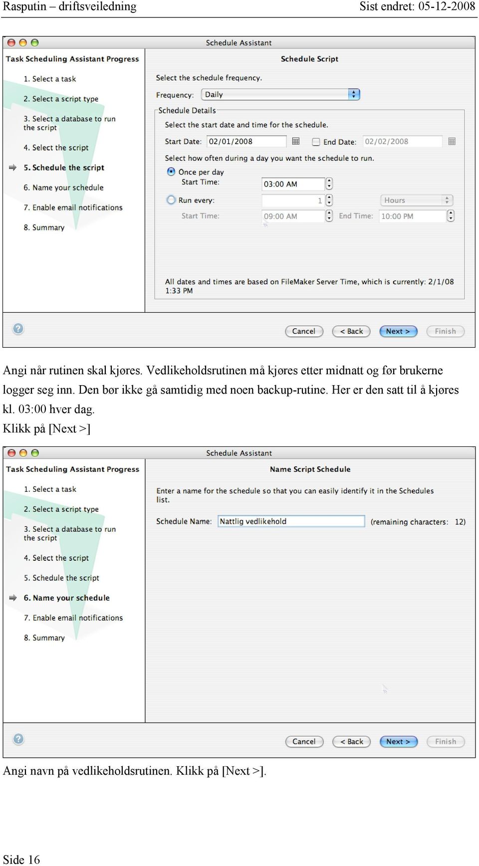 Den bør ikke gå samtidig med noen backup-rutine. Her er den satt til å kjøres kl.