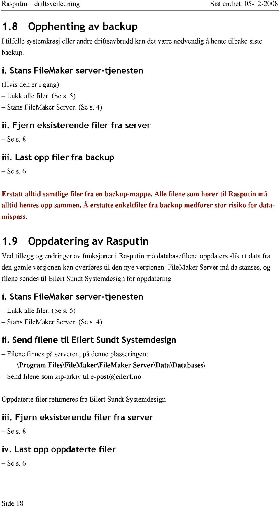 6 Erstatt alltid samtlige filer fra en backup-mappe. Alle filene som hører til Rasputin må alltid hentes opp sammen. Å erstatte enkeltfiler fra backup medfører stor risiko for datamispass. 1.