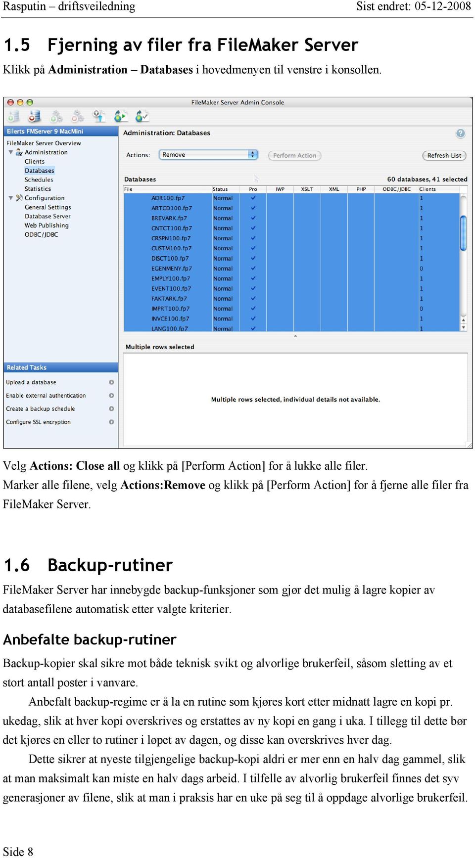 6 Backup-rutiner FileMaker Server har innebygde backup-funksjoner som gjør det mulig å lagre kopier av databasefilene automatisk etter valgte kriterier.