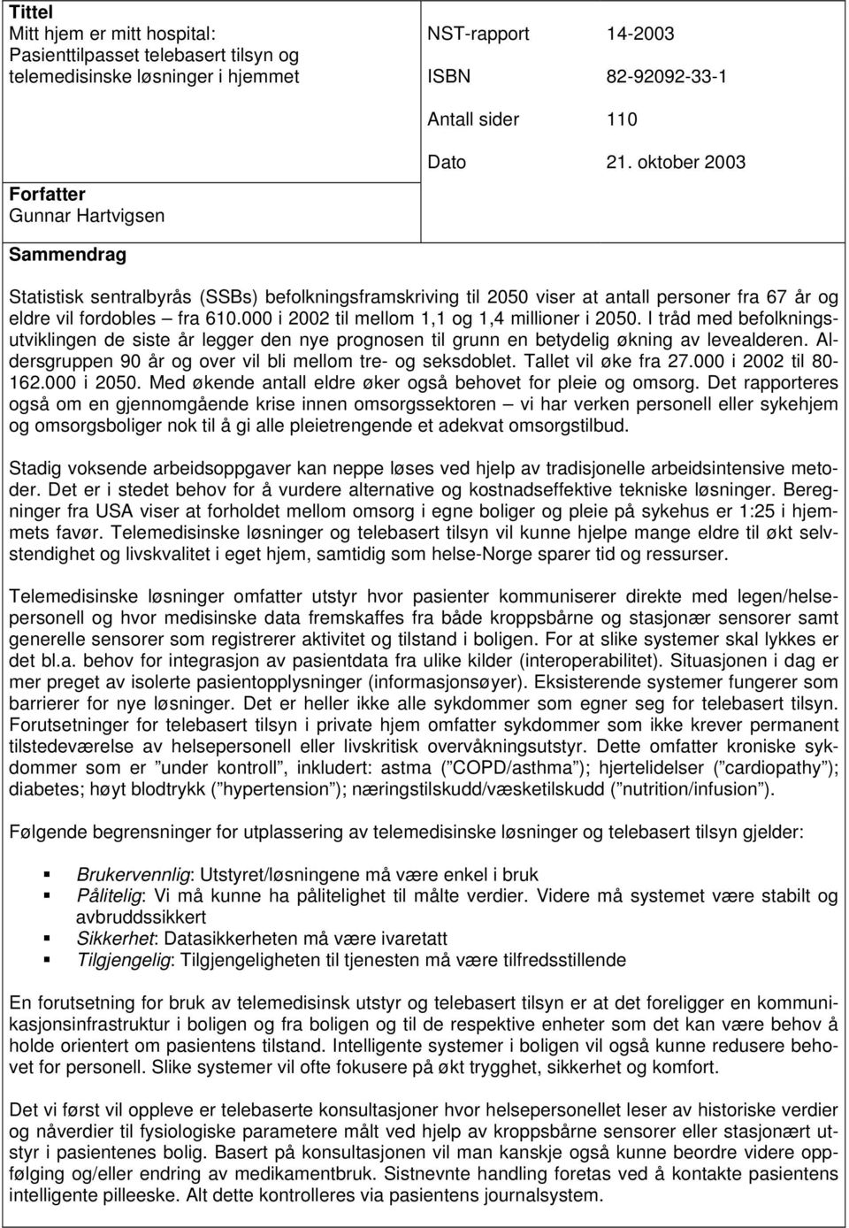 000 i 2002 til mellom 1,1 og 1,4 millioner i 2050. I tråd med befolkningsutviklingen de siste år legger den nye prognosen til grunn en betydelig økning av levealderen.