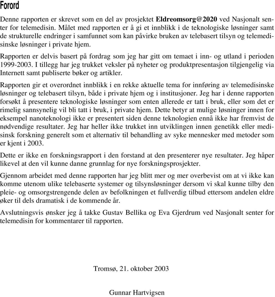 Rapporten er delvis basert på fordrag som jeg har gitt om temaet i inn- og utland i perioden 1999-2003.