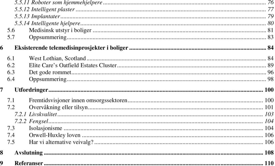 3 Det gode rommet... 96 6.4 Oppsummering... 98 7 Utfordringer... 100 7.1 Fremtidsvisjoner innen omsorgssektoren... 100 7.2 Overvåkning eller tilsyn... 101 7.2.1 Livskvalitet.