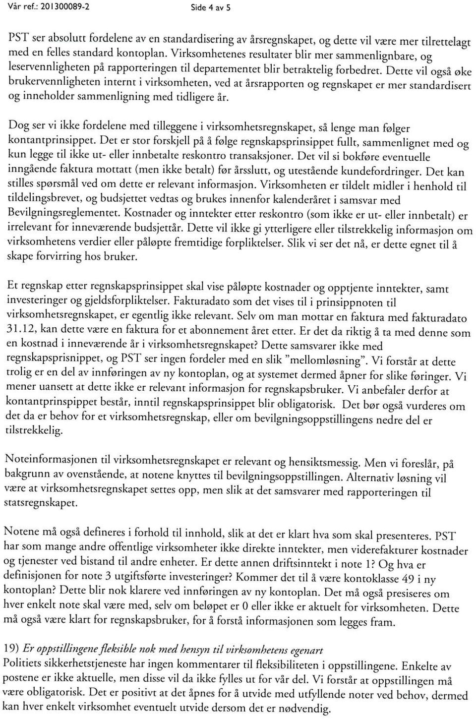 Derre vil også øke brukervennligheten internt i virksomheten, ved ar årsrapporren og regnskapet er mer srandardisert og inneholder sammenligning med ridligere år.