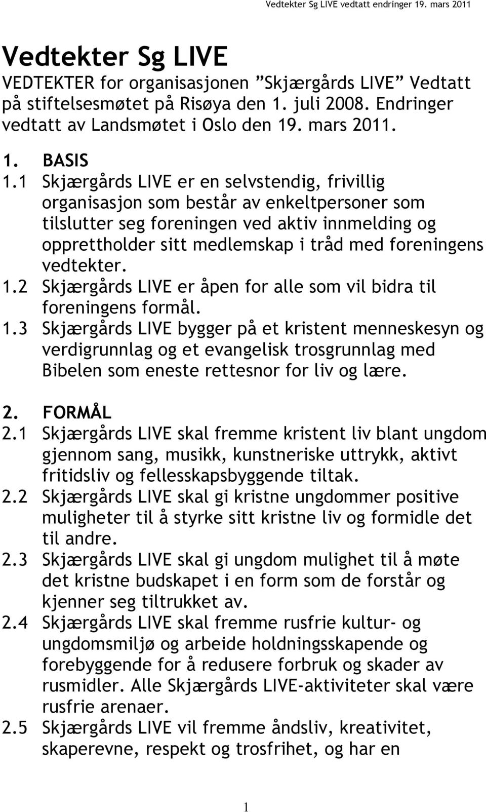 vedtekter. 1.2 Skjærgårds LIVE er åpen for alle som vil bidra til foreningens formål. 1.3 Skjærgårds LIVE bygger på et kristent menneskesyn og verdigrunnlag og et evangelisk trosgrunnlag med Bibelen som eneste rettesnor for liv og lære.