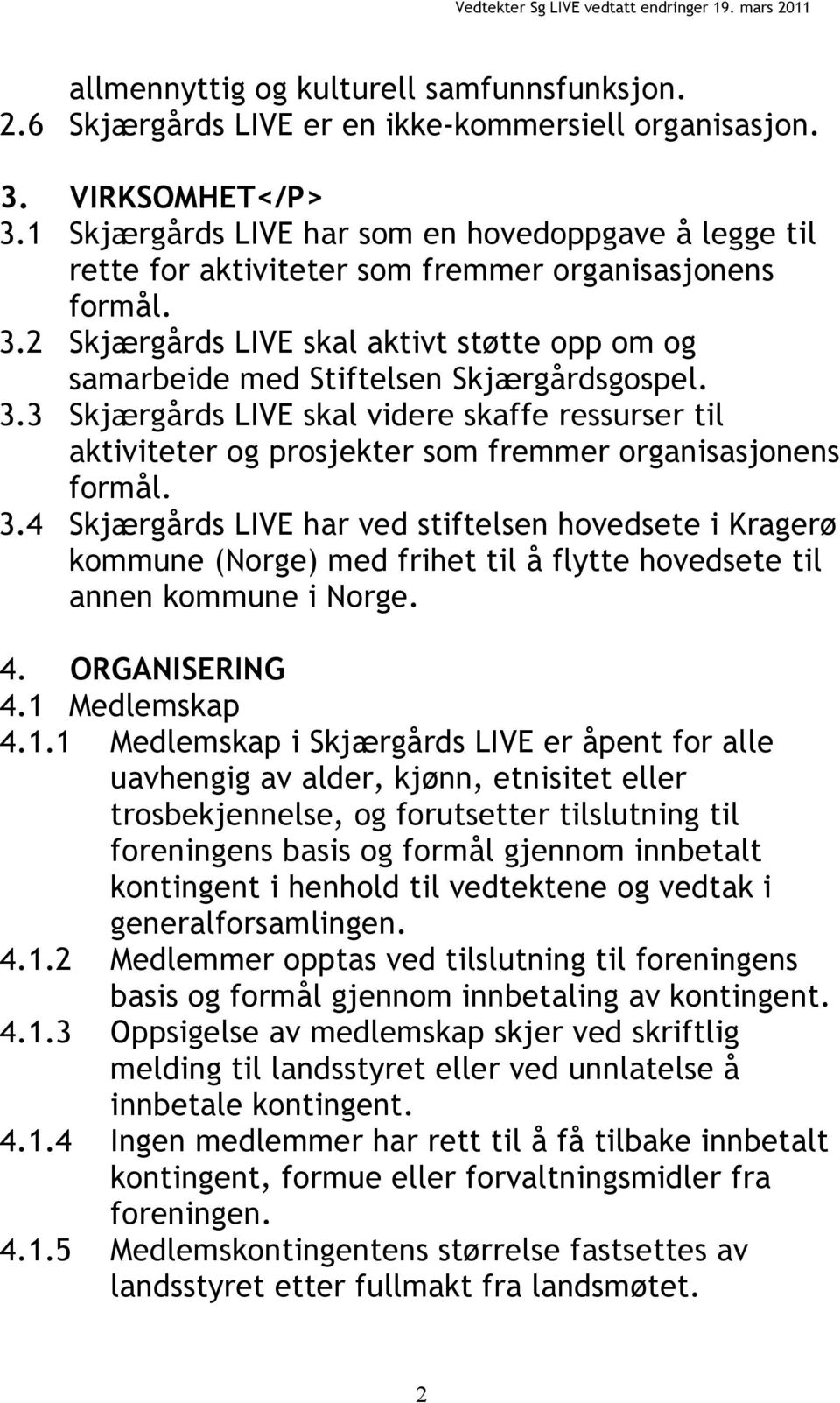 2 Skjærgårds LIVE skal aktivt støtte opp om og samarbeide med Stiftelsen Skjærgårdsgospel. 3.
