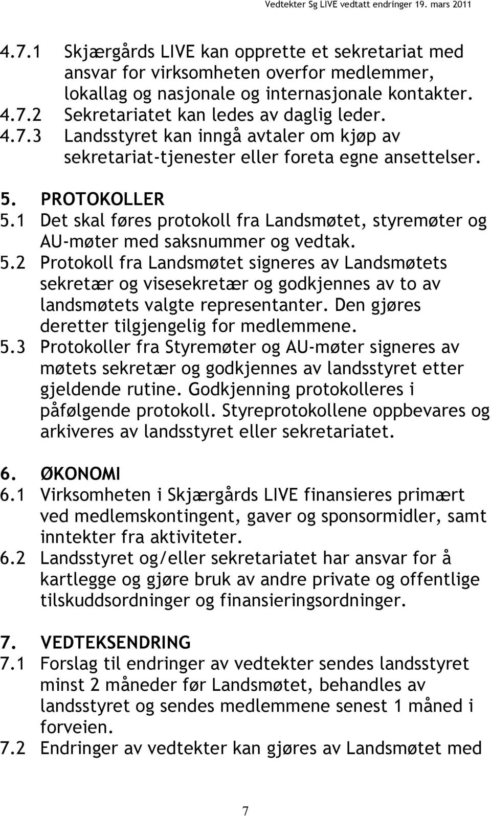 Den gjøres deretter tilgjengelig for medlemmene. 5.3 Protokoller fra Styremøter og AU-møter signeres av møtets sekretær og godkjennes av landsstyret etter gjeldende rutine.