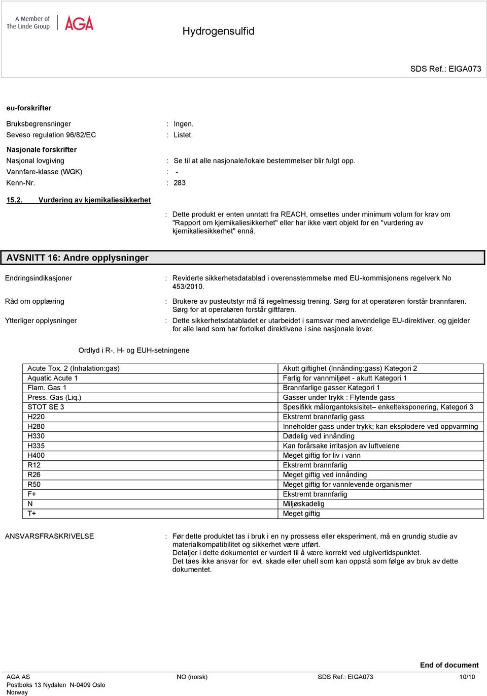 AVSNITT 16: Andre opplysninger Endringsindikasjoner Råd om opplæring Ytterliger opplysninger : Reviderte sikkerhetsdatablad i overensstemmelse med EU-kommisjonens regelverk No 453/2010.